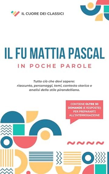 Il fu Mattia Pascal - In poche parole: Riassunto, analisi, personaggi, temi e tutto quello che serve per l'interrogazione (Il cuore dei classici)