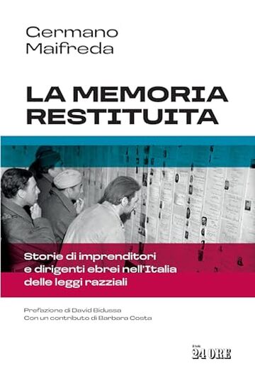 La memoria restituita: Storie di imprenditori e dirigenti ebrei nell&rsquo;Italia delle leggi razziali