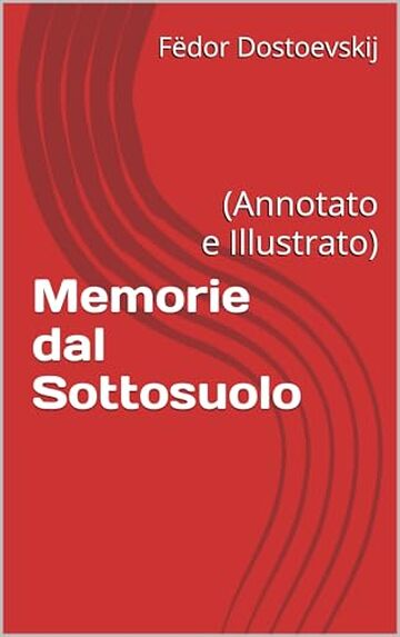 Memorie dal Sottosuolo: (Annotato e Illustrato)