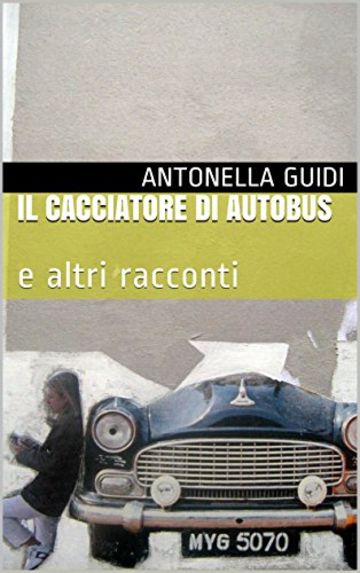 Il cacciatore di autobus: e altri racconti