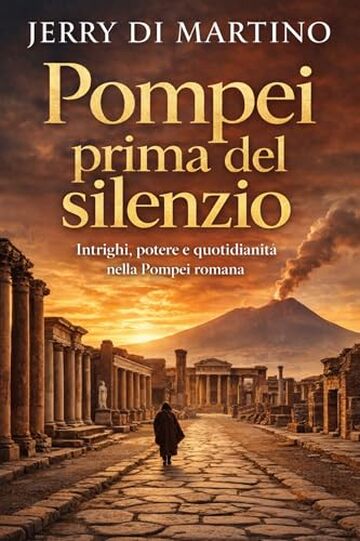Pompei prima del silenzio: Intrighi, potere e quotidianit&agrave; nella Pompei romana.
