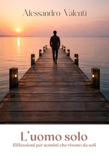 L'uomo solo: Riflessioni per uomini che vivono da soli
