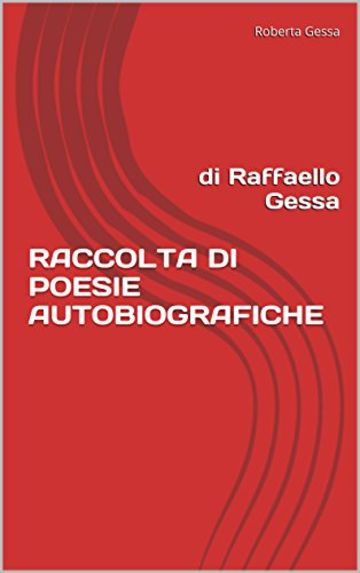 RACCOLTA DI POESIE AUTOBIOGRAFICHE: di Raffaello Gessa