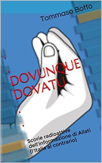 . . DOVUNQUE DOVATU . .: Scorie radioattive dell'informazione di Ailati (l'Italia al contrario)