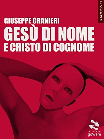 Ges&ugrave; di nome e Cristo di cognome (Pesci rossi - goWare)