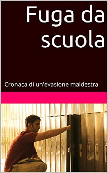 Fuga da scuola: Cronaca di un'evasione maldestra (Racconti brevi di quotidianit&agrave; straordinaria Vol. 1)