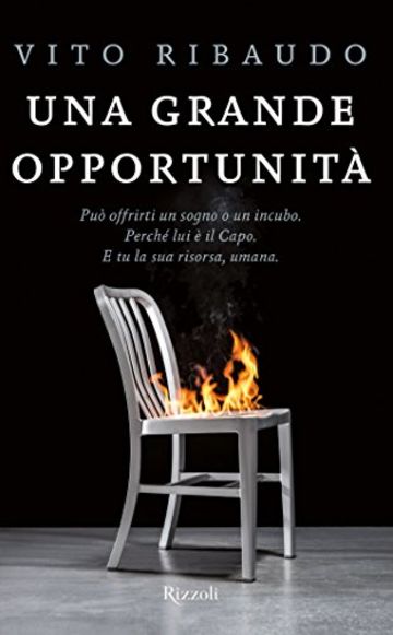 Una grande opportunit&agrave;: Pu&ograve; offrirti un sogno o un incubo. Perch&eacute; lui &egrave; il Capo. E tu la sua risorsa, umana. (Rizzoli narrativa)