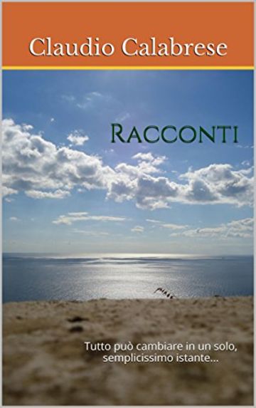 Racconti: Tutto pu&ograve; cambiare in un solo, semplicissimo istante...