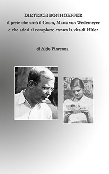 Dietrich Bonhoeffer, il prete che am&ograve; il Cristo, Maria von Wedemeyer e che ader&igrave; al complotto contro la vita di Hitler