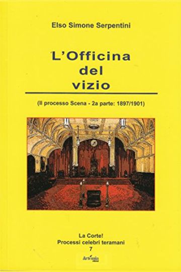 L'officina del vizio: (Il processo Scena 2&deg; parte - 1897/1901) (La Corte! Processi celebri teramani)
