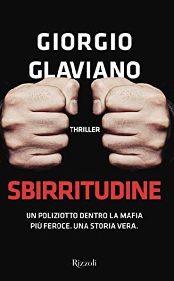 Sbirritudine: Un poliziotto dentro la mafia pi&ugrave; feroce. Una storia vera.