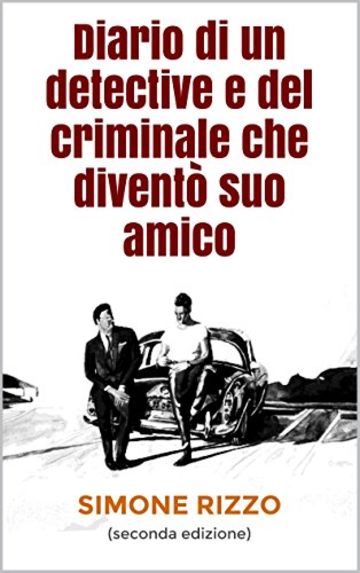 Diario di un detective e del criminale che divent&ograve; suo amico: (seconda edizione)