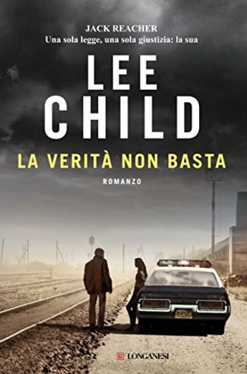 La verit&agrave; non basta: Serie di Jack Reacher vol. 16 (Longanesi Thriller)