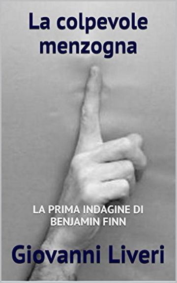 La colpevole menzogna: LA PRIMA INDAGINE DI BENJAMIN FINN (Le indagini di Benjamin Finn Vol. 1)