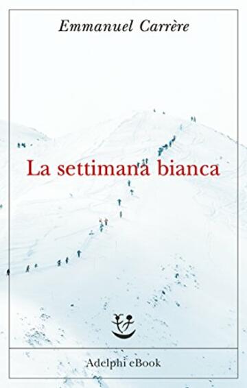 La settimana bianca (Opere di Emmanuel Carr&egrave;re Vol. 3)