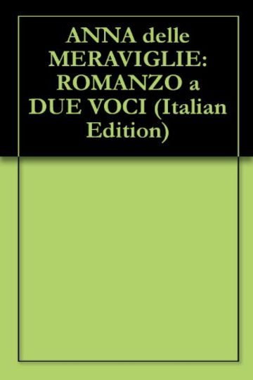 ANNA delle MERAVIGLIE: ROMANZO a DUE VOCI