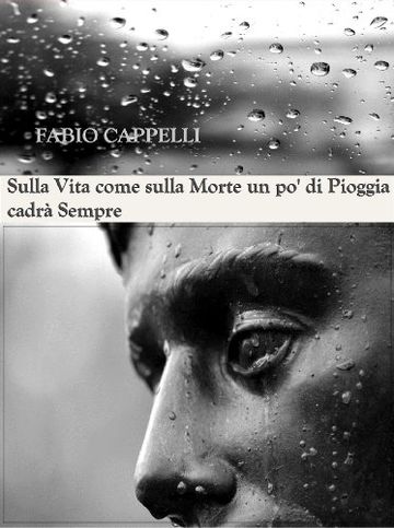 Sulla vita come sulla morte un po' di pioggia cadr&agrave; sempre