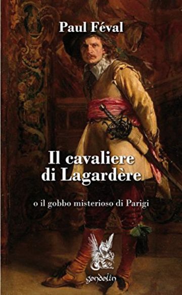 Il cavaliere di Lagard&egrave;re: o il gobbo misterioso di Parigi