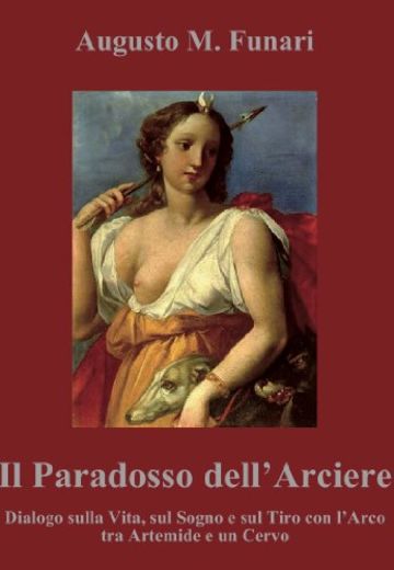 Il Paradosso dell'Arciere: Dialogo sulla vita, sul sogno e sul Tiro con l'Arco tra Artemide e un cervo
