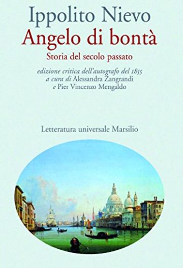 Angelo di bont&agrave; (ed. 1855): Storia del secolo passato. Ediz. dell'autografo del 1855 (Letteratura universale. Nievo le opere)