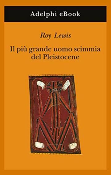 Il pi&ugrave; grande uomo scimmia del Pleistocene (Gli Adelphi Vol. 182)