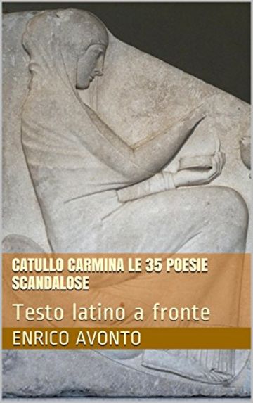 Catullo Carmina le 35 poesie scandalose: Testo latino a fronte (Gaio Valerio Catullo Carmina con testo latino Vol. 3 ED.2)