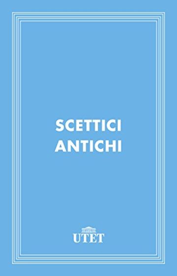 Scettici antichi (Classici della religione)