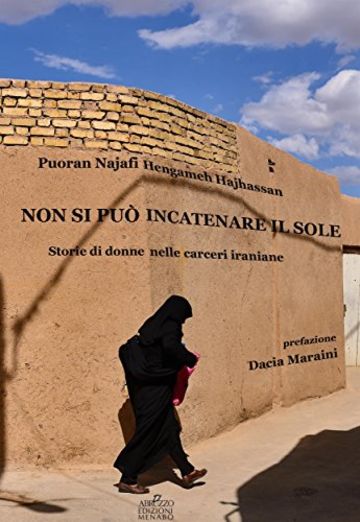 Non si pu&ograve; incatenare il sole. Storie di donne nelle carceri iraniane