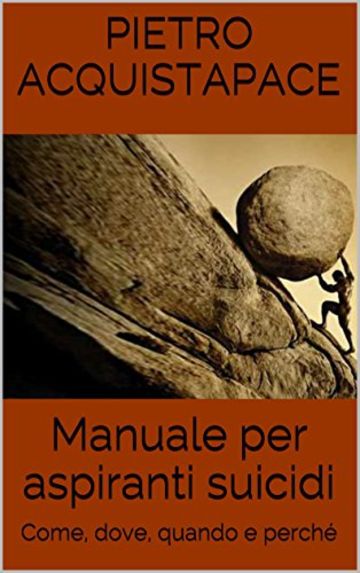 Manuale per aspiranti suicidi: Come, dove, quando e perch&eacute;