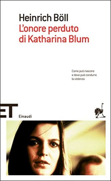 L'onore perduto di Katharina Blum: ovvero Come pu&ograve; nascere e dove pu&ograve; condurre la violenza (Einaudi tascabili. Scrittori)