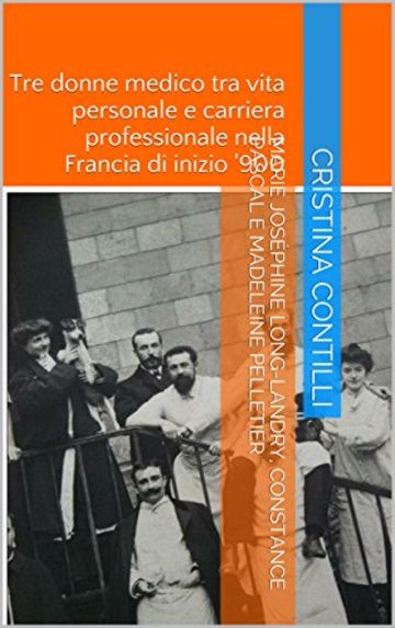 Marie Jos&eacute;phine Long-Landry, Constance Pascal e Madeleine Pelletier: Tre donne medico tra vita personale e carriera professionale nella Francia di inizio '900