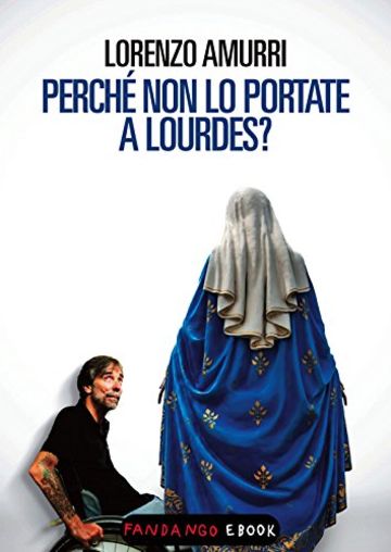 Perch&eacute; non lo portate a Lourdes?