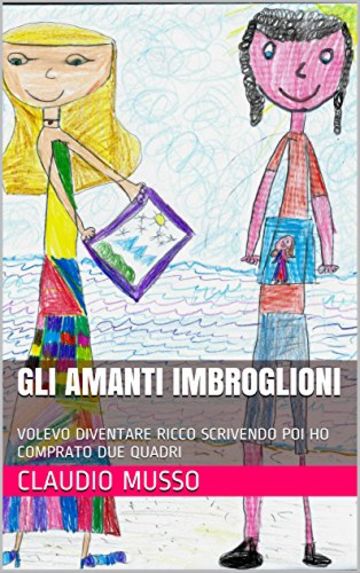 GLI AMANTI IMBROGLIONI: VOLEVO DIVENTARE RICCO SCRIVENDO POI HO COMPRATO DUE QUADRI
