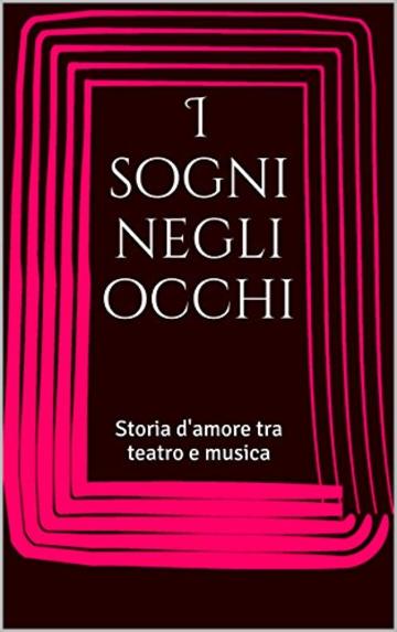 I sogni negli occhi: Storia d'amore fra teatro e musica