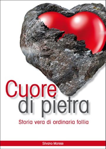 CUORE DI PIETRA: Storia di ordinaria follia
