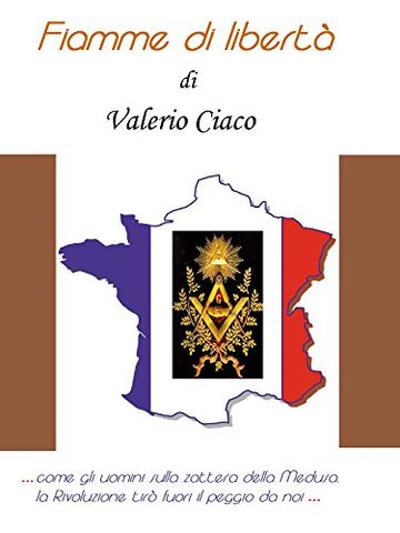 Fiamme di libert&agrave;: Racconto della Rivoluzione francese attraverso gli occhi di un nobile, un borghese ed un plebeo