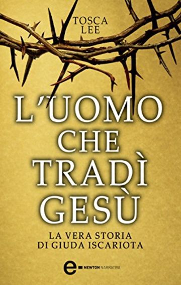 L'uomo che trad&igrave; Ges&ugrave;. La vera storia di Giuda Iscariota (eNewton Narrativa)