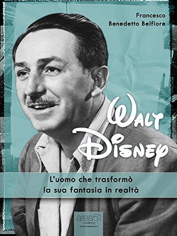 Walt Disney: L'uomo che trasform&ograve; la sua fantasia in realt&agrave;