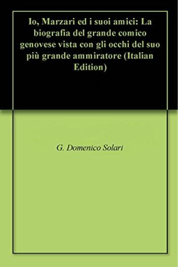 Io, Marzari ed i suoi amici: La biografia del grande comico genovese vista con gli occhi del suo pi&ugrave; grande ammiratore