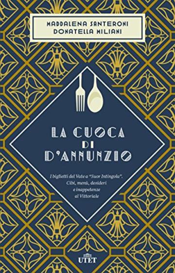 La cuoca di d'Annunzio: I biglietti del Vate a "Suor Intingola". Cibi, men&ugrave;, desideri e inappetenze al Vittoriale