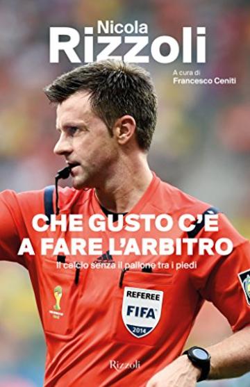 Che gusto c'&egrave; a fare l'arbitro: Il calcio senza il pallone tra i piedi (Di tutto di pi&ugrave;)
