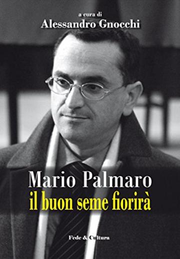 Mario Palmaro: Il buon seme fiorir&agrave;