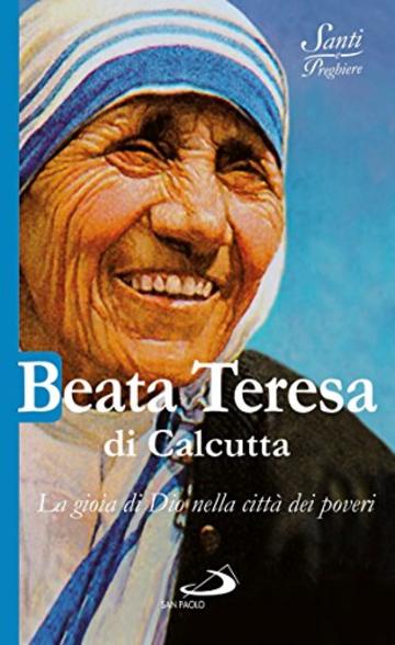 Beata Teresa di Calcutta. La gioia di Dio nella citt&agrave; dei poveri