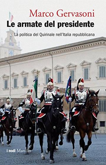 Le armate del presidente: La politica del Quirinale nell'Italia repubblicana (I nodi)