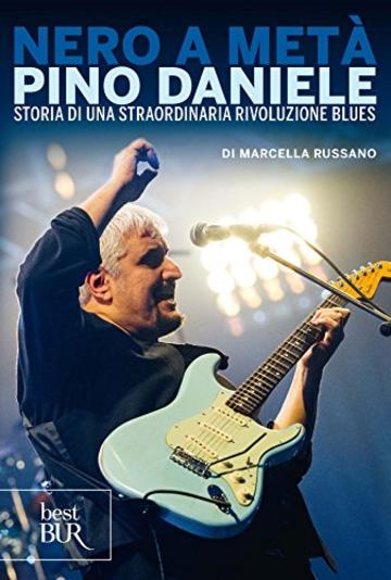 Nero a met&agrave;: Pino Daniele, storia di una straordinaria rivoluzione blues (Best BUR)