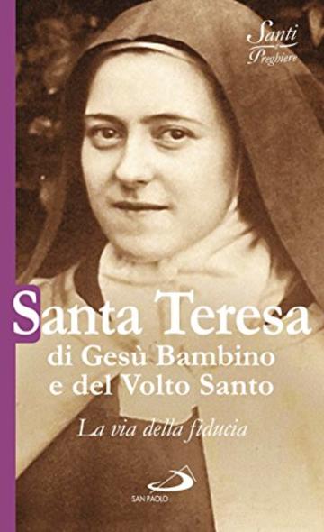 Santa Teresa di Ges&ugrave; Bambino e del Volto Santo. La via della fiducia