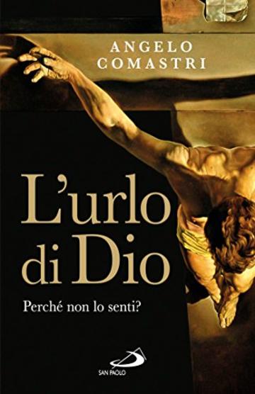 L'urlo di Dio. Perch&eacute; non lo senti? (Dimensioni dello spirito)