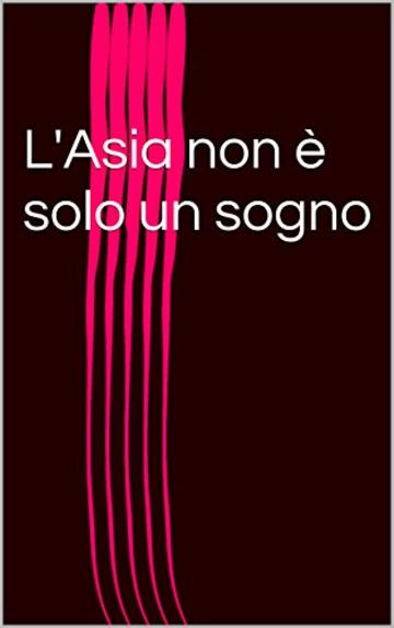 L'Asia non &egrave; solo un sogno