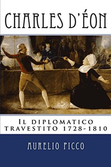 Charles d'&Eacute;on: Il diplomatico travestito 1728-1810