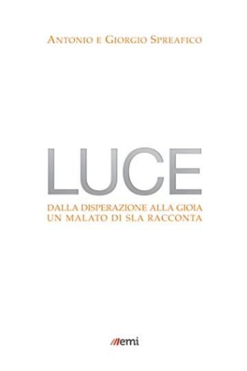 Luce: Dalla disperazione alla gioia. Un malato di SLA racconta